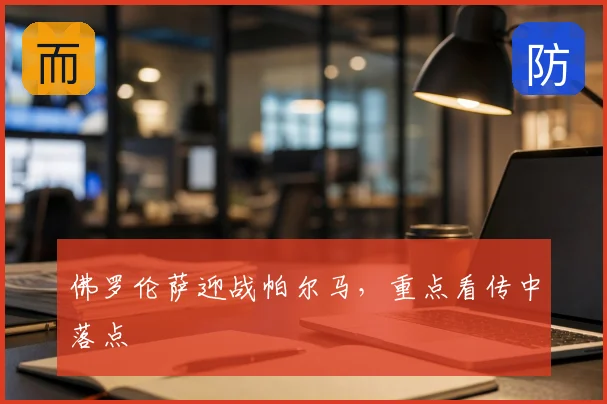 佛罗伦萨迎战帕尔马,重点看传中落点