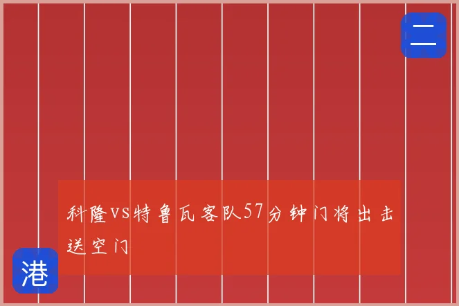 科隆vs特鲁瓦客队57分钟门将出击送空门