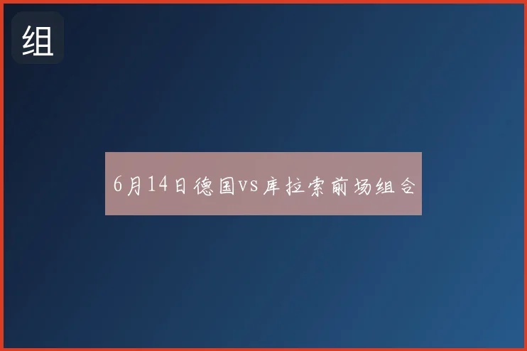 6月14日德国vs库拉索前场组合